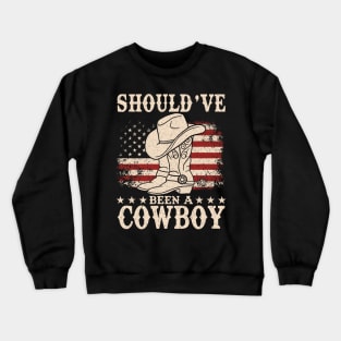 I Should Have Been A Cowboy - Western Cowboy Hat Boots Crewneck Sweatshirt